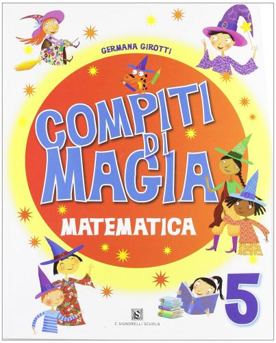 Compiti di magia. Matematica. Per la Scuola elementare vol.5 di Germana Girotti edito da Carlo Signorelli Editore