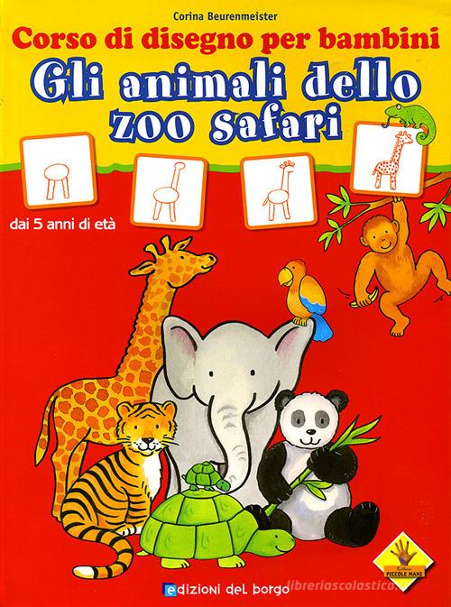 Gli animali dello zoo safari. Corso di disegno per bambini. Ediz. illustrata di Corina Beurenmeister edito da Edizioni del Borgo