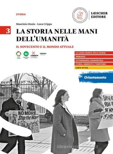 La storia nelle mani dell'umanità. Per il triennio delle Scuole superiori vol.3 di Maurizio Onnis, Luca Crippa edito da Loescher