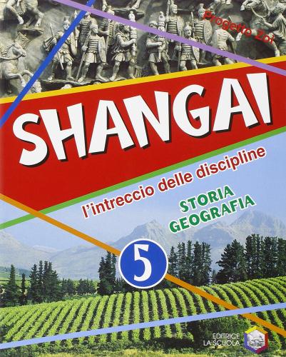 Shangai. L'intreccio delle discipline. Storia e geografia. Per la 5ª classe elementare. Con espansione online edito da La Scuola SEI