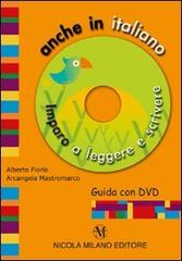 Anche in italiano. Imparo a leggere e scrivere. Con DVD di Alberto Fiorio, Arcangela Mastromarco edito da Milano
