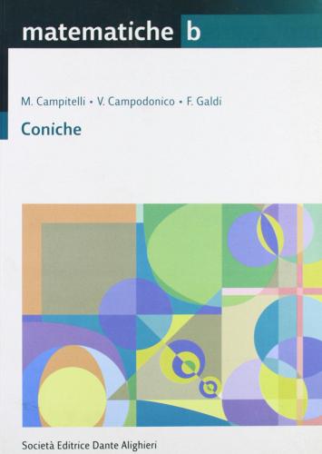 Matematiche. Tomo B: Coniche. Per le Scuole superiori di Maurizio Campitelli, V. Campodonico, F. Galdi edito da Dante Alighieri