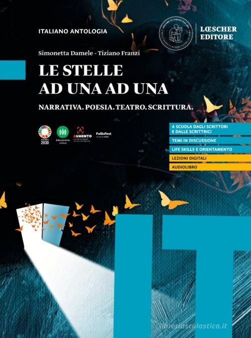 Le stelle ad una ad una. Narrativa. Poesia. Teatro. Scrittura. Per le Scuole superiori di Simonetta Damele, Tiziano Franzi edito da Loescher