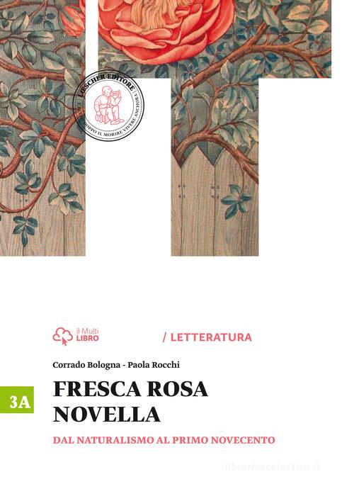 Fresca rosa novella. Vol. 3A: Dal naturalismo al primo Novecento. Per le Scuole superiori. Con e-book. Con espansione online