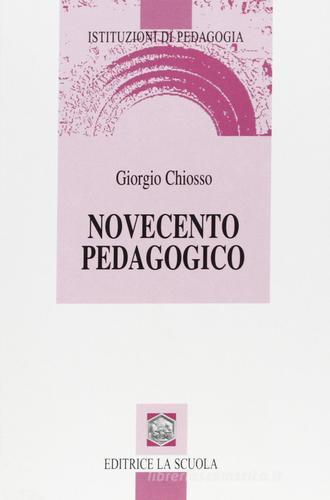 Novecento pedagogico. Profilo delle teorie educative contemporanee di Giorgio Chiosso edito da La Scuola SEI