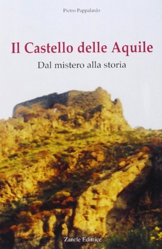 Il Castello delle Aquile. Dal mistero alla storia di Pietro Pappalardo edito da Zancle