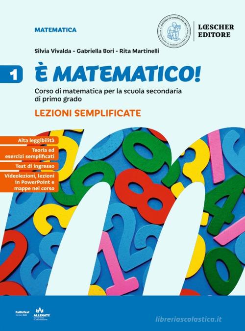 È matematico! Corso di matematica. . Lezioni semplificate. Per la Scuola media di Silvia Vivalda, Gabriella Bori, Rita Martinelli edito da Loescher
