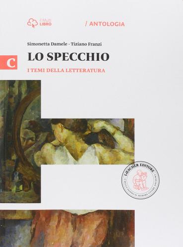 Lo specchio. Vol. C-I temi della letteratura. per le Scuole superiori. Con e-book. Con espansione online di Simonetta Damele, Tiziano Franzi edito da Loescher