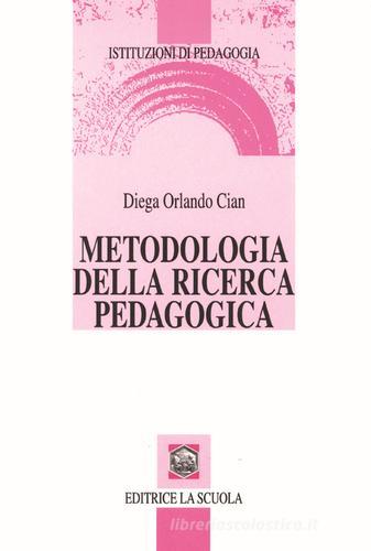 Metodologia della ricerca pedagogica di Diega Orlando Cian edito da La Scuola SEI