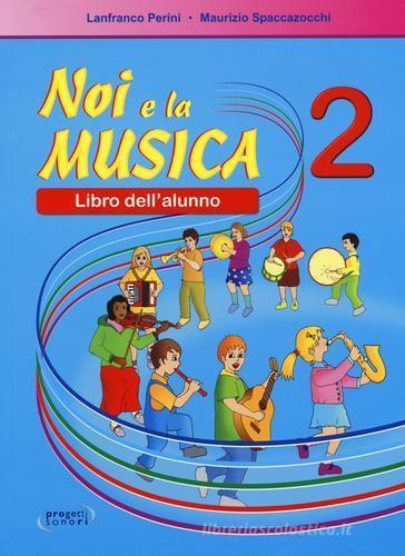 Noi e la musica. Libro dell'alunno vol.2 di Lanfranco Perini, Maurizio Spaccazocchi edito da Progetti Sonori