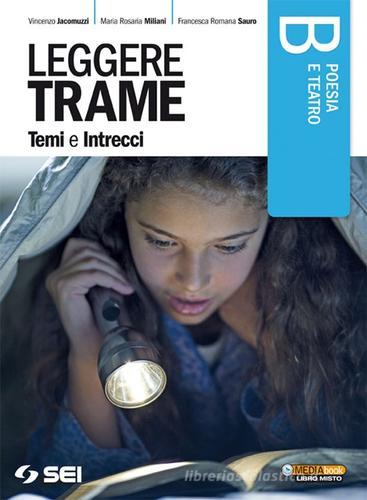 Leggere trame. Temi e intrecci. Vol B: Poesia e teatro. Per il biennio delle Scuole superiori di Vincenzo Jacomuzzi, Maria Rosaria Miliani, Francesca Romana Sauro edito da SEI