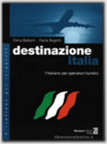 Destinazione Italia. L'italiano per operatori turistici di Elena Ballarin, Paola Begotti edito da Bonacci