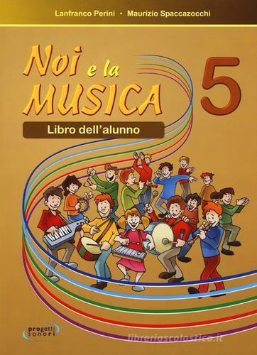 Noi e la musica. Per la Scuola elementare vol.5 di Lanfranco Perini, Maurizio Spaccazocchi edito da Progetti Sonori