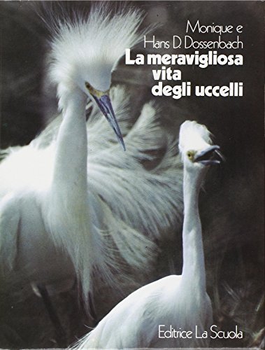 La meravigliosa vita degli uccelli di Monique Dossenbach, Hans Dossenbach edito da La Scuola SEI