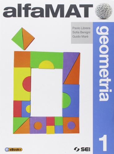 AlfaMAT. Geometria. Per la Scuola media vol.1 di Paolo Librera, Sofia Benigni, Guido Marè edito da SEI