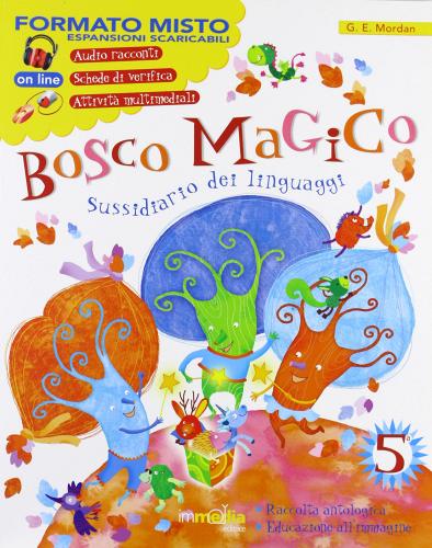 Bosco magico. Sussidiario dei linguaggi. Per la 5ª classe elementare. Con espansione online di G. E. Mordan edito da Immedia