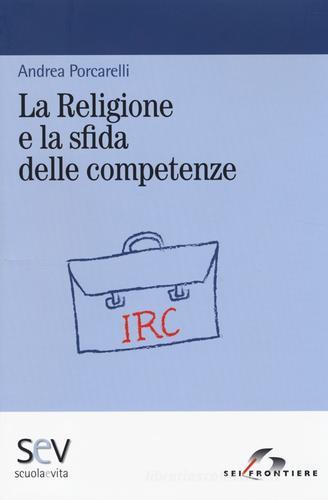 La religione e la sfida delle competenze di Andrea Porcarelli edito da SEI