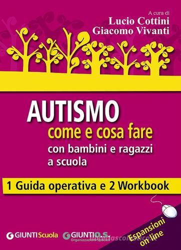 Autismo come e cosa fare con bambini e ragazzi a scuola. 1 Guida operativa e 2 Workbook. Con aggiornamento online edito da Giunti Scuola
