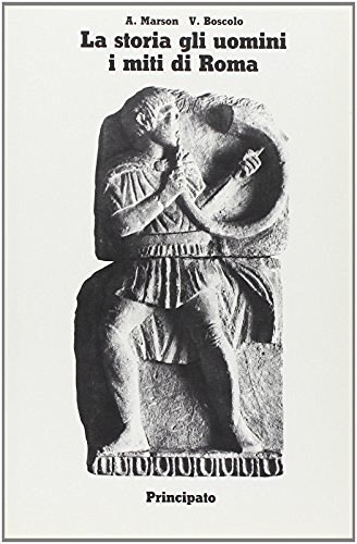 La storia, gli uomini, i miti di Roma. Per le Scuole superiori di Antonietta Marson, Valeria Boscolo edito da Principato