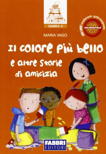 Il colore più bello e altre storie di amicizia. Per la Scuola elementare di Maria Vago edito da Fabbri