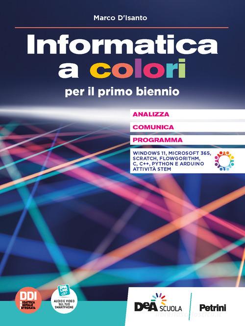 L'informatica a colori. Per le Scuole superiori. Con e-book. Con espansione online di Marco D'Isanto edito da Petrini