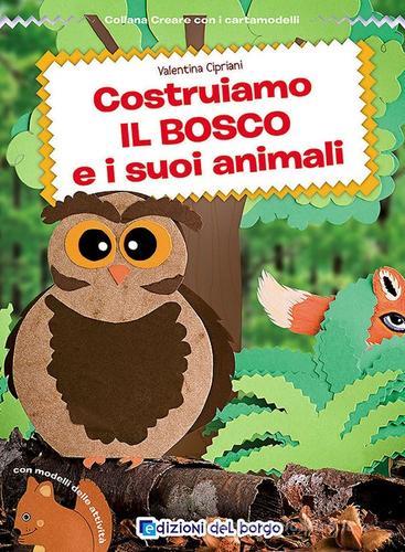 Costruiamo il bosco e i suoi animali di Valentina Cipriani edito da Edizioni del Borgo