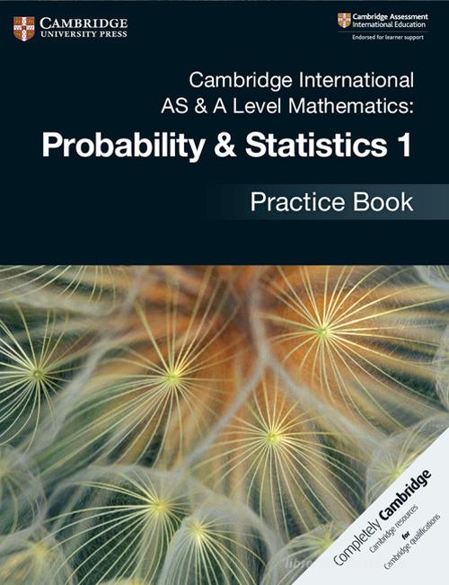 Cambridge international AS and A level probability and statistics. Practice book. Per le Scuole superiori vol.1 edito da Cambridge