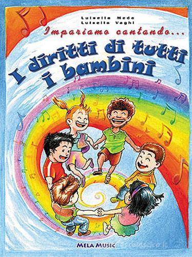 Impariamo cantando... i diritti di tutti i bambini. Con CD Audio di Luisella Meda, Luisella Vaghi edito da Mela Music