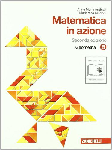 Matematica in azione. Tomo B:Geometria. Con espansione online. Per la Scuola media di Anna M. Arpinati, Mariarosa Musiani edito da Zanichelli