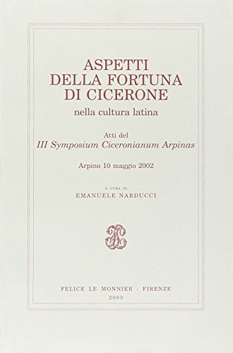 Aspetti della fortuna di Cicerone nella cultura latina. Atti del III Symposium Ciceronianum Arpinas (Arpino, 10 maggio 2002) edito da Mondadori Education