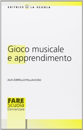Gioco musicale e apprendimento di Alix Zorrillo Pallavicino edito da La Scuola SEI