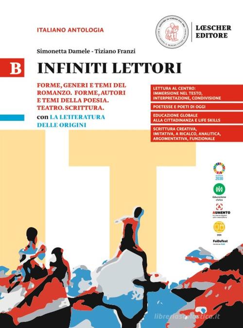 Infiniti lettori. B. Forme, generi e temi del romanzo. Forme, generi e temi della poesia. Teatro. Scrittura con La letteratura delle origini. Per le Scuole superiori vol.2 di Simonetta Damele, Tiziano Franzi edito da Loescher