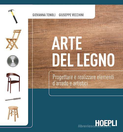 Arte del legno. Per gli Ist. professionali. Con espansione online di Giovanna Tonoli, Giuseppe Vecchini edito da Hoepli