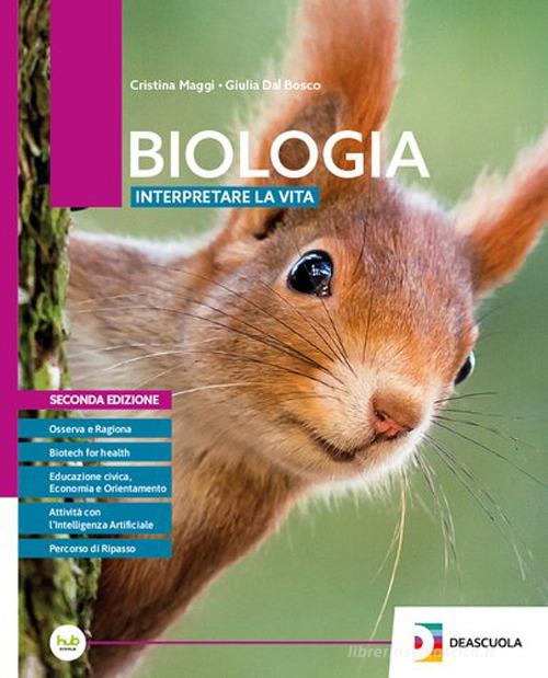 Biologia. Interpretare la vita. Per le Scuole superiori. Con e-book. Con espansione online di Cristina Maggi, Giulia Dal Bosco edito da Deascuola