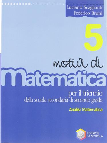 Motivi di matematica. Per la 5ª classe delle Scuole superiori vol.2 di Luciano Scaglianti, Federico Bruni edito da La Scuola