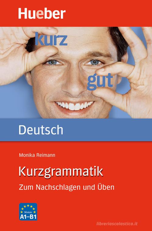 Kurzgrammatik. Zum Nachschlagen und Üben. Kurzgrammatik di Monika Reimann edito da Hueber