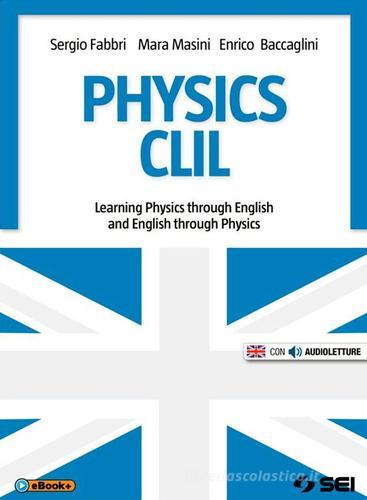 Physics CLIL. Learning physics through english and english through physics. Per le Scuole superiori. Con e-book. Con espansione online di Sergio Fabbri, Mara Masini, Enrico Baccaglini edito da SEI