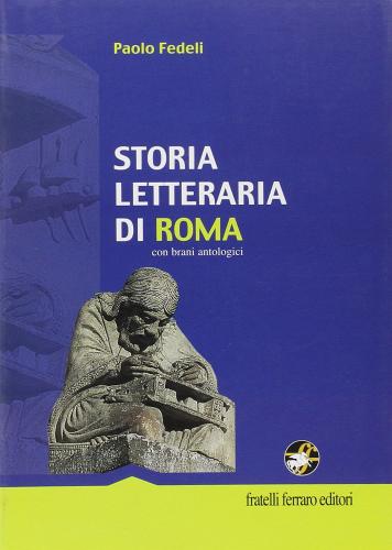 Storia letteraria di Roma. Con eserciziario. Per le Scuole superiori di Paolo Fedeli edito da Ferraro Editori