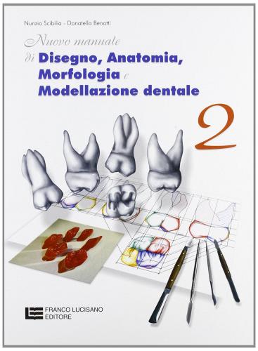 Nuovo manuale di disegno, anatomia, morfologia e modellazione dentale vol.2 di Nunzio Scibilia, Donatella Benotti edito da Cristian Lucisano Editore
