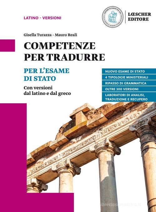 Competenze per tradurre. Per l'esame di Stato. Con versioni dal latino e dal greco. Per il triennio delle Scuole superiori di Gisella Turazza, Mauro Reali edito da Loescher