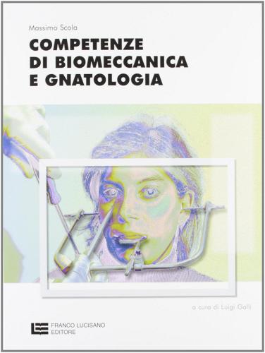 Competenze di biomeccanica e gnatologia. Per le Scuole superiori di Massimo Scola edito da Franco Lucisano Editore