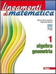 Lineamenti di matematica. Algebra-Geometria. Per le Scuole superiori. Con espansione online vol.1 di Marzia Re Fraschini, Gabriella Grazzi edito da Atlas