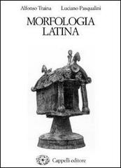 Morfologia latina. Per i Licei e gli Ist. Magistrali di Alfonso Traina, Luciano Pasqualini edito da Cappelli
