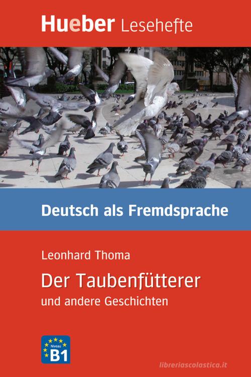 Der Taubenfütterer und andere Geschichten. Niveaustufe B1 di Leonhard Thoma edito da Hueber