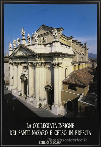 La collegiata dei Santi Nazaro e Celso in Brescia edito da La Scuola SEI