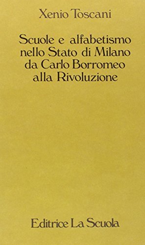 Scuole e alfabetismo nello Stato di Milano da Carlo Borromeo alla rivoluzione di Xenio Toscani edito da La Scuola SEI