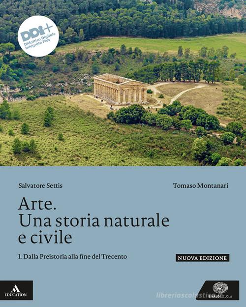 Arte. Una storia naturale e civile. Per le Scuole superiori. Con e-book. Con espansione online vol.1 di Salvatore Settis, Tomaso Montanari edito da Einaudi Scuola
