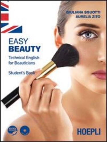Easy beauty. Technical English for beauticians. Student's book. Per gli Ist. professionali per l'industria e l'artigianato di G. Sguotti, A. Zito edito da Hoepli