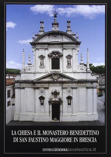 La chiesa e il Monastero benedettino di San Faustino Maggiore in Brescia edito da La Scuola SEI