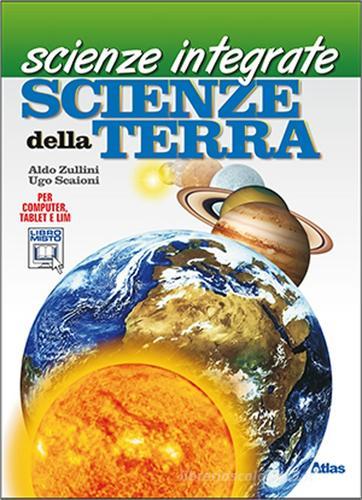 Scienze integrate. Scienze della terra. Per le Scuole superiori. Con espansione online di Aldo Zullini, Ugo Scaioni edito da Atlas